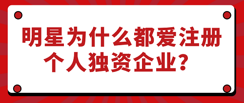 為什么明星都愛注冊(cè)個(gè)人獨(dú)資企業(yè)？