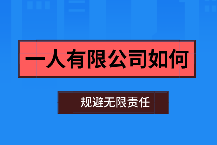 注冊(cè)公司不小心注冊(cè)成了一人有限公司怎么規(guī)避無(wú)限責(zé)任？